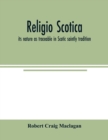 Image for Religio Scotica; its nature as traceable in Scotic saintly tradition