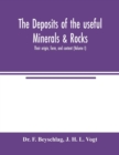 Image for The deposits of the useful minerals &amp; rocks; their origin, form, and content (Volume I)
