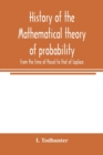 Image for History of the mathematical theory of probability from the time of Pascal to that of Laplace