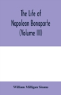 Image for The life of Napoleon Bonaparte (Volume III)