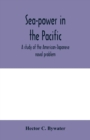 Image for Sea-power in the Pacific : a study of the American-Japanese naval problem