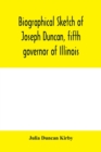 Image for Biographical sketch of Joseph Duncan, fifth governor of Illinois. Read before the Historical society of Jacksonville, ILI., May 7, 1885