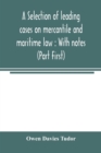 Image for A selection of leading cases on mercantile and maritime law : With notes (Part First)
