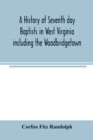 Image for A history of Seventh day Baptists in West Virginia including the Woodbridgetown and Salemville churches in Pennsylvania and the Shrewsbury church in New Jersey