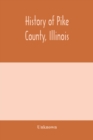 Image for History of Pike county, Illinois; together with sketches of its cities, villages and townships, educational, religious, civil, military, and political history; portraits of prominent persons and biogr
