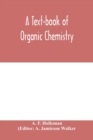 Image for A text-book of organic chemistry