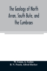 Image for The geology of North Arran, South Bute, and the Cumbraes, with parts of Ayrshire and Kintyre (Sheet 21, Scotland.) The description of North Arran, South Bute, and the Cumbraes