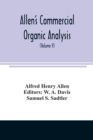 Image for Allen&#39;s commercial organic analysis; a treatise on the properties, modes of assaying, and proximate analytical examination of the various organic chemicals and products employed in the arts, manufactu