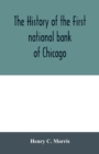 Image for The history of the First national bank of Chicago, preceded by some account of early banking in the United States, especially in the West and at Chicago