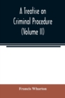 Image for A treatise on criminal procedure (Volume II)