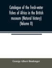 Image for Catalogue of the fresh-water fishes of Africa in the British museum (Natural history) (Volume II)