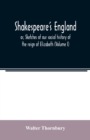Image for Shakespeare&#39;s England; or, Sketches of our social history of the reign of Elizabeth (Volume I)