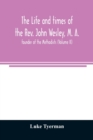 Image for The life and times of the Rev. John Wesley, M. A., founder of the Methodists (Volume II)