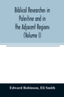 Image for Biblical researches in Palestine and in the adjacent regions