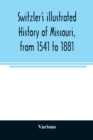 Image for Switzler&#39;s illustrated history of Missouri, from 1541 to 1881