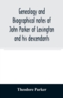 Image for Genealogy and biographical notes of John Parker of Lexington and his descendants. Showing his Earlier Ancestry in America from Dea. Thomas Parker of Reading, Mass. From 1635 to 1893.