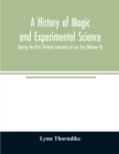Image for A history of magic and experimental science; During the first Thirteen Centuries of our Era (Volume II)