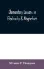 Image for Elementary lessons in electricity &amp; magnetism