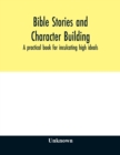 Image for Bible stories and character building : a practical book for inculcating high ideals