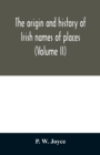 Image for The origin and history of Irish names of places (Volume II)