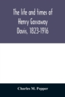Image for The life and times of Henry Gassaway Davis, 1823-1916