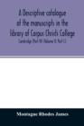 Image for A descriptive catalogue of the manuscripts in the library of Corpus Christi College, Cambridge (Part IV) (Volume II. Part I.)