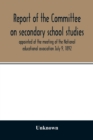 Image for Report of the Committee on secondary school studies appointed at the meeting of the National educational association July 9, 1892, with the reports of the conferences arranged by this committee and he