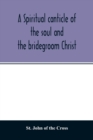 Image for A spiritual canticle of the soul and the bridegroom Christ