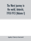 Image for The worst journey in the world, Antarctic, 1910-1913 (Volume I)