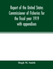 Image for Report of the United States Commissioner of Fisheries for the fiscal year 1919 with appendixes