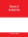 Image for Discovery of the North Pole : Dr. Frederick A. Cook&#39;s own story of how he reached the North Pole April 21st, 1908, and the story of Commander Robert E. Peary&#39;s discovery April 6th, 1909