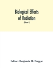 Image for Biological effects of radiation; mechanism and measurement of radiation, applications in biology, photochemical reactions, effects of radiant energy on organisms and organic products (Volume I)