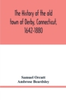 Image for The history of the old town of Derby, Connecticut, 1642-1880. With biographies and genealogies