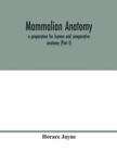 Image for Mammalian anatomy; a preparation for human and comparative anatomy (Part I)