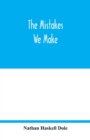 Image for The mistakes we make : a practical manual of corrections in history, language, and fact, for readers and writers
