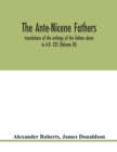 Image for The Ante-Nicene fathers. translations of the writings of the fathers down to A.D. 325 (Volume III)