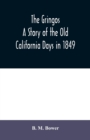 Image for The Gringos : A Story Of The Old California Days In 1849