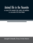 Image for Animal life in the Yosemite; an account of the mammals, birds, reptiles, and amphibians in a cross-section of the Sierra Nevada