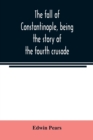 Image for The fall of Constantinople, being the story of the fourth crusade