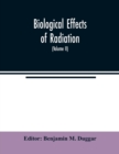 Image for Biological effects of radiation; mechanism and measurement of radiation, applications in biology, photochemical reactions, effects of radiant energy on organisms and organic products (Volume II)