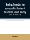 Image for Hearings regarding the communist infiltration of the motion picture industry. Hearings before the Committee on Un-American Activities, House of Representatives, Eightieth Congress, first session. Publ