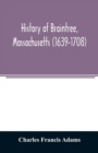 Image for History of Braintree, Massachusetts (1639-1708) : the north precinct of Braintree (1708-1792) and the town of Quincy (1792-1889)