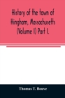 Image for History of the town of Hingham, Massachusetts (Volume I) Part I.
