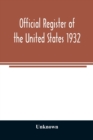 Image for Official register of the United States 1932; Containing a List of Persons Occupying Administrative and Supervisory Positions in Each Executive and Judicial Department of the Government Including the D