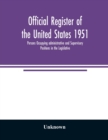 Image for Official register of the United States 1951; Persons Occupying administrative and Supervisory Positions in the Legislative, Executive, and Judicial Branches of the Federal Government, and in the Distr