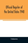 Image for Official Register of the United States 1948; Persons Occupying administrative and Supervisory Positions in the Legislative, Executive, and Judicial Branches of the Federal Government, and in the Distr