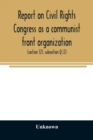 Image for Report on Civil Rights Congress as a communist front organization. Investigation of un-American activities in the United States, Committee on Un-American Activities, House of Representatives, Eightiet