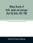 Image for Woburn records of births, deaths and marriages (Part VII) Births 1891-1900