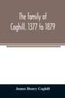 Image for The family of Coghill. 1377 to 1879. With some sketches of their maternal ancestors, the Slingsbys, of Scriven Hall. 1135 to 1879