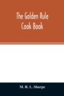 Image for The golden rule cook book : six hundred recipes for meatless dishes